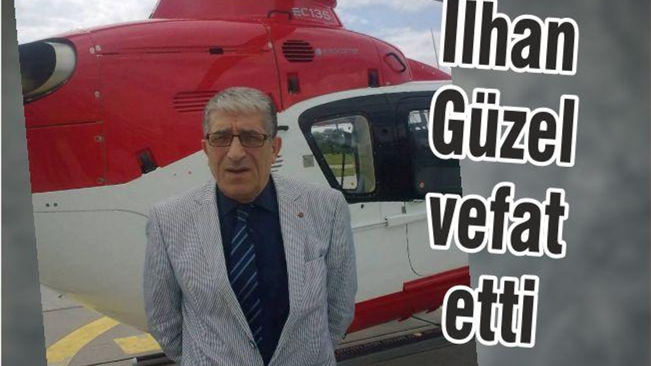 İLHAN GÜZEL VEFAT ETTİ