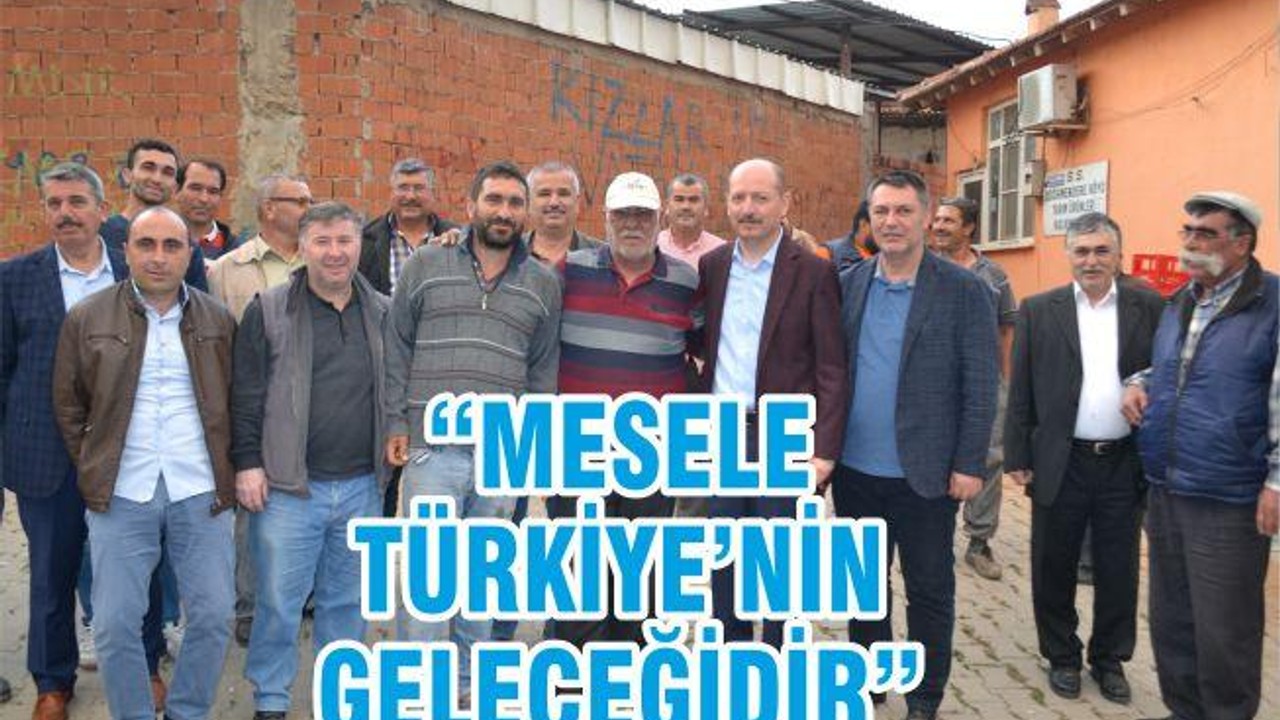 “MESELE TÜRKİYE’NİN GELECEĞİDİR”