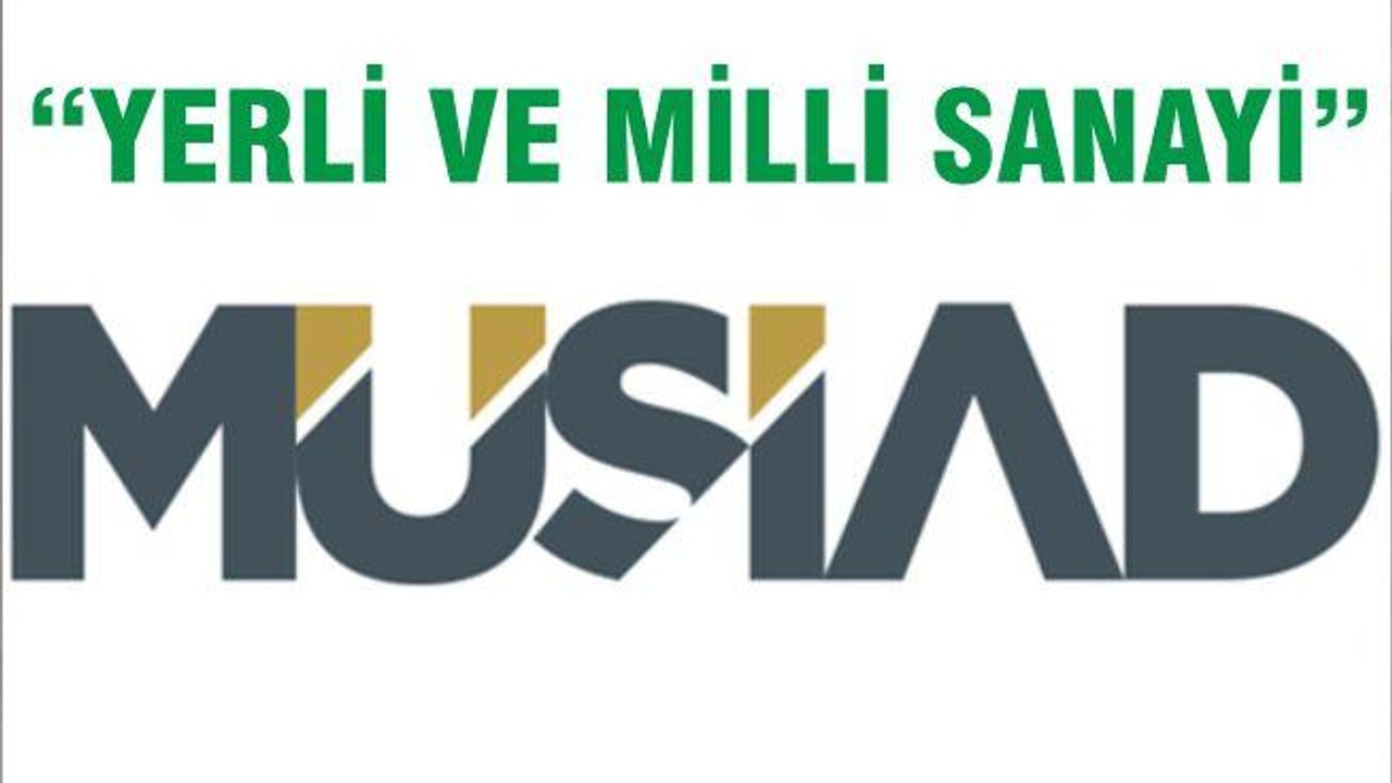 MÜSİAD ‘’YERLİ VE MİLLİ SANAYİ ‘’