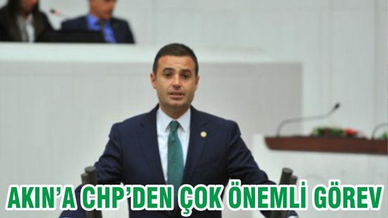 AHMET AKIN’A CHP’DEN ÇOK ÖNEMLİ GÖREV