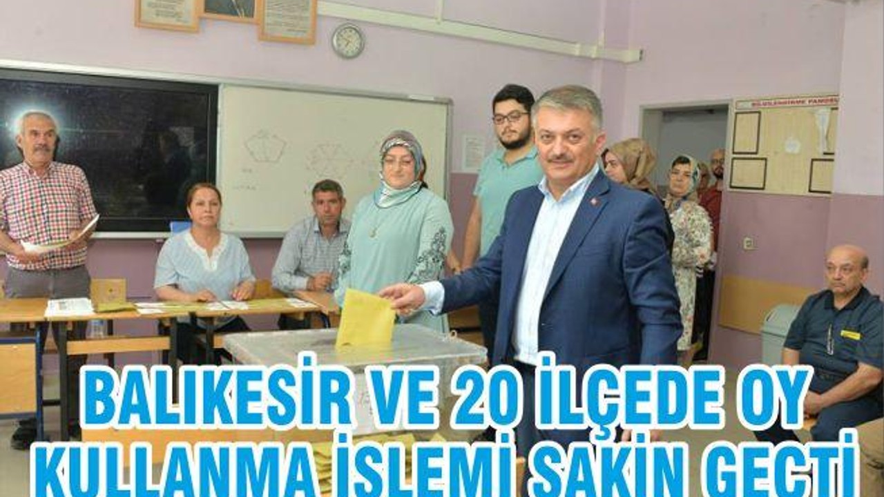 BALIKESİR VE 20 İLÇE’DE OY KULLANMA İŞLEMİ SAKİN GEÇTİ