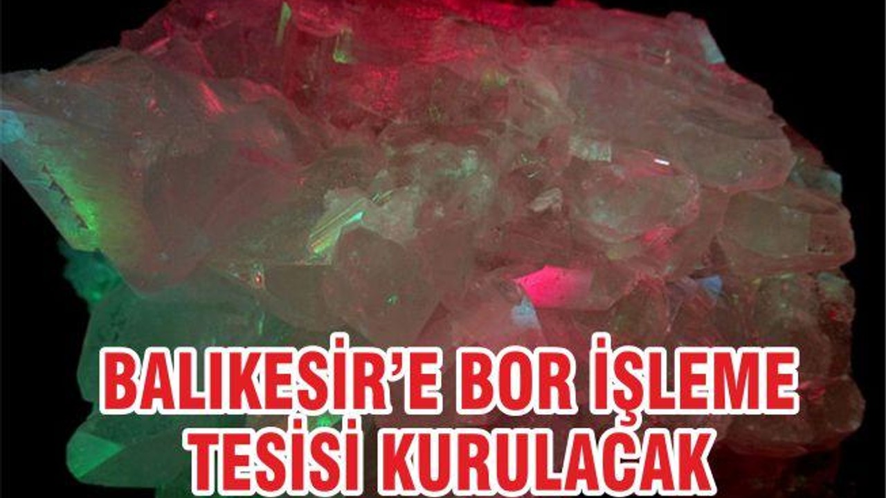 Balıkesir'de Bor İşleme Tesisi Kurulacak