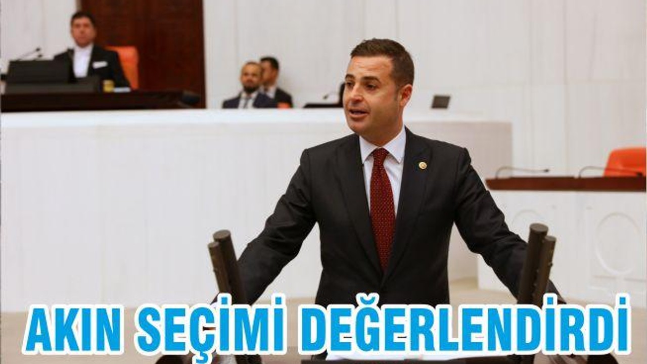 AKIN SEÇİMİ DEĞERLENDİRDİ