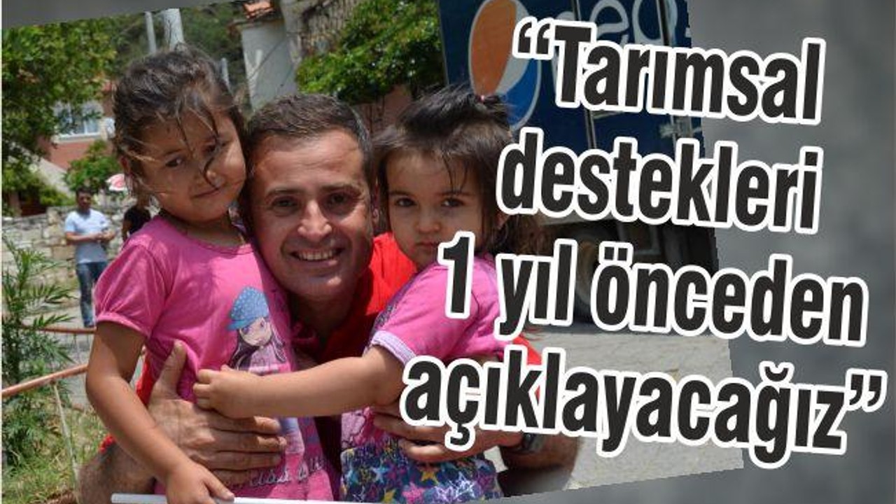 AKIN: TARIMSAL DESTEKLERİ BİR YIL ÖNCEDEN AÇIKLAYACAĞIZ