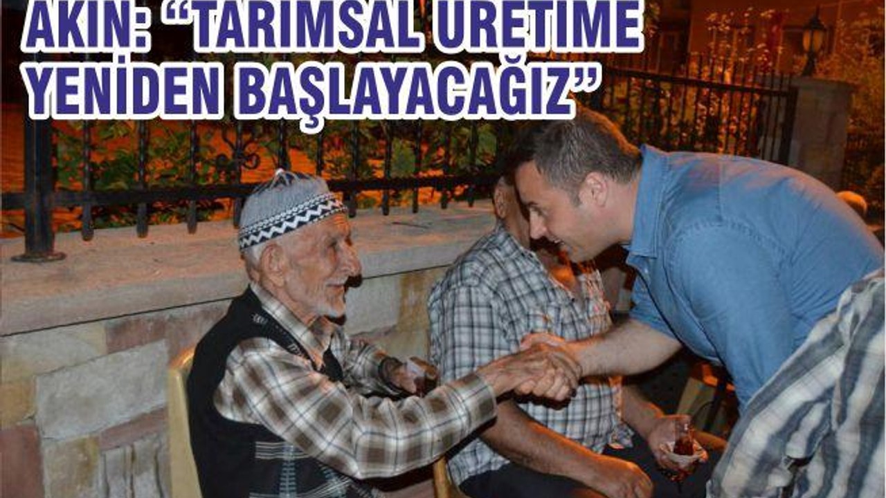 AKIN: TARIMSAL ÜRETİME YENİDEN BAŞLAYACAĞIZ