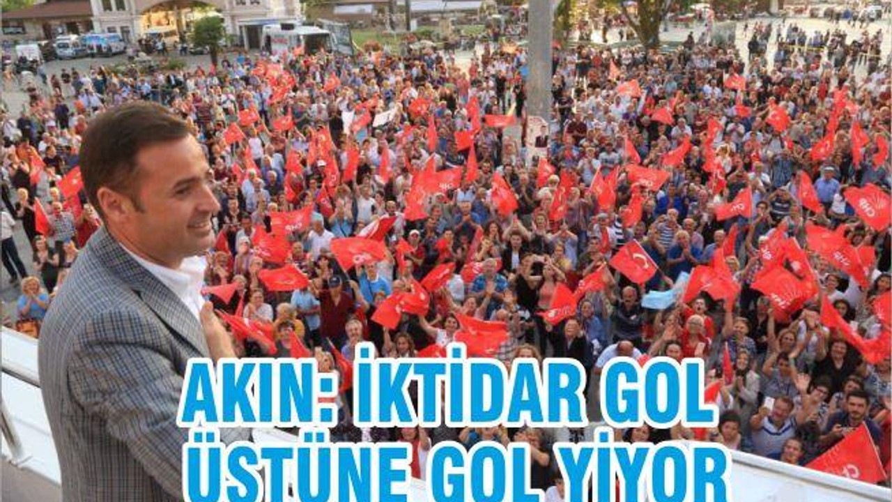 AKIN: İKTİDAR GOL ÜSTÜNE GOL YİYOR