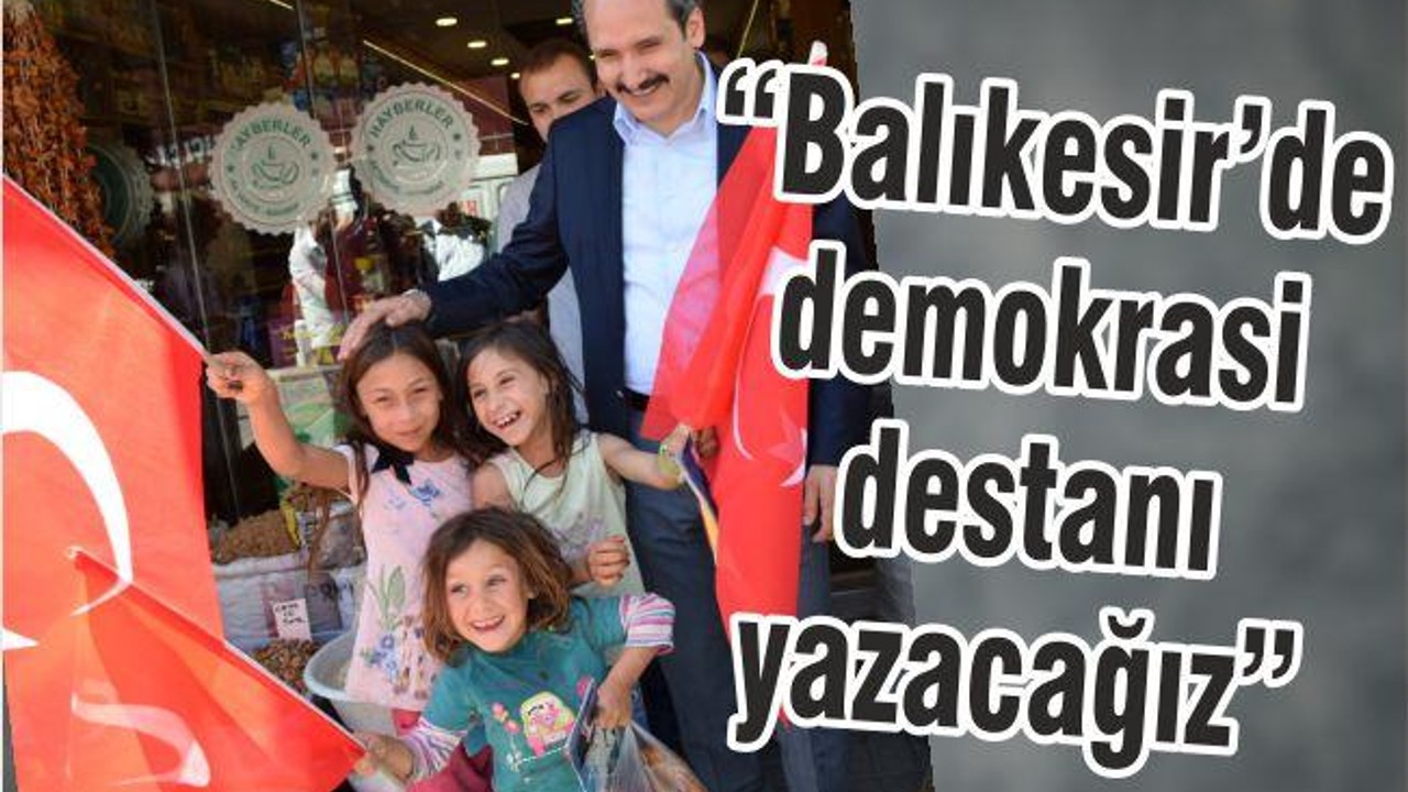 “Balıkesir’de demokrasi destanı yazacağız”