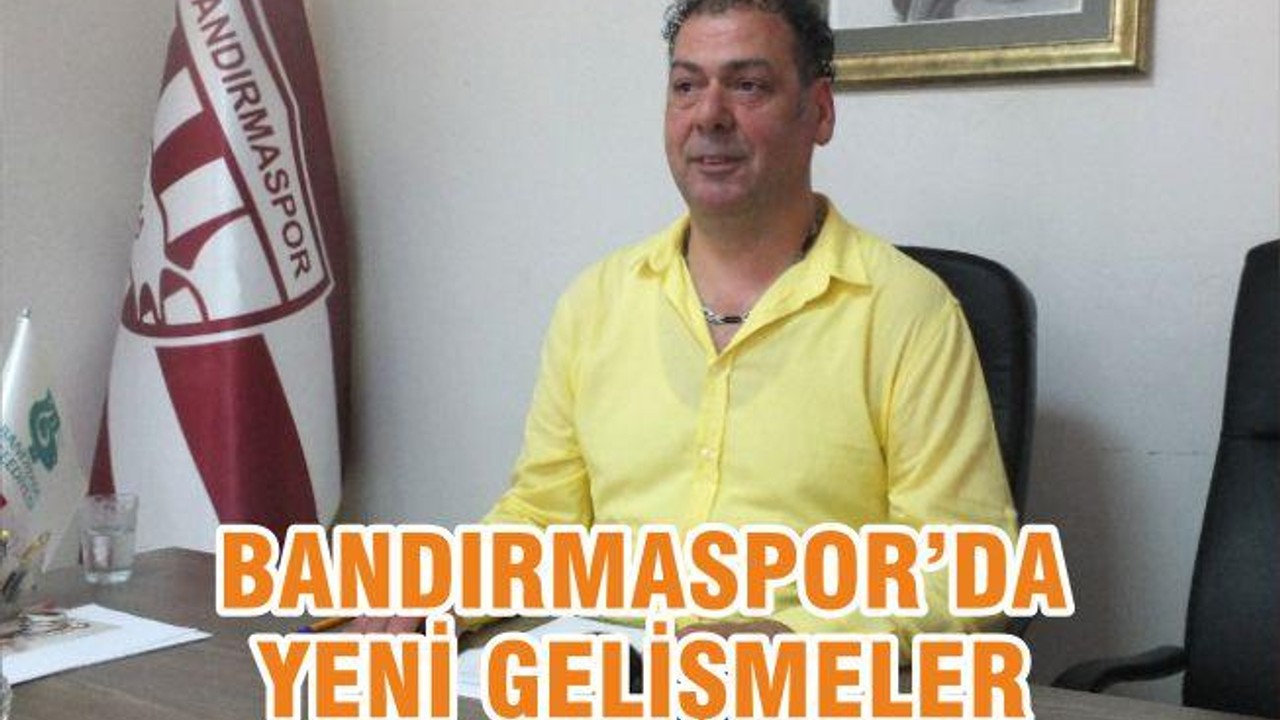 BANDIRMASPOR’DA YENİ GELİŞMELER