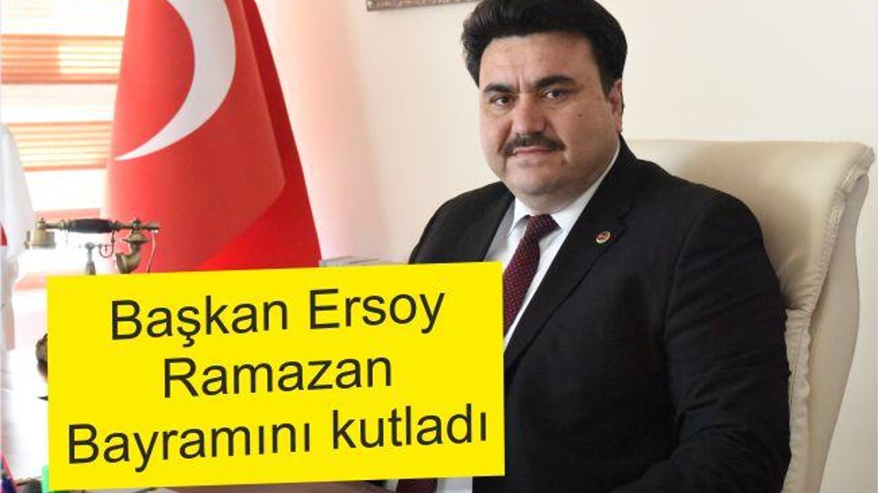 ERSOY'DAN RAMAZAN BAYRAMI MESAJI