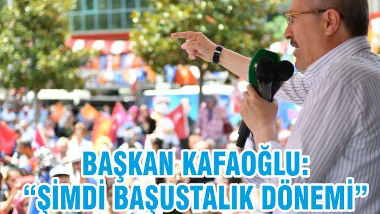 BAŞKAN KAFAOĞLU; “ŞİMDİ BAŞUSTALIK DÖNEMİ”