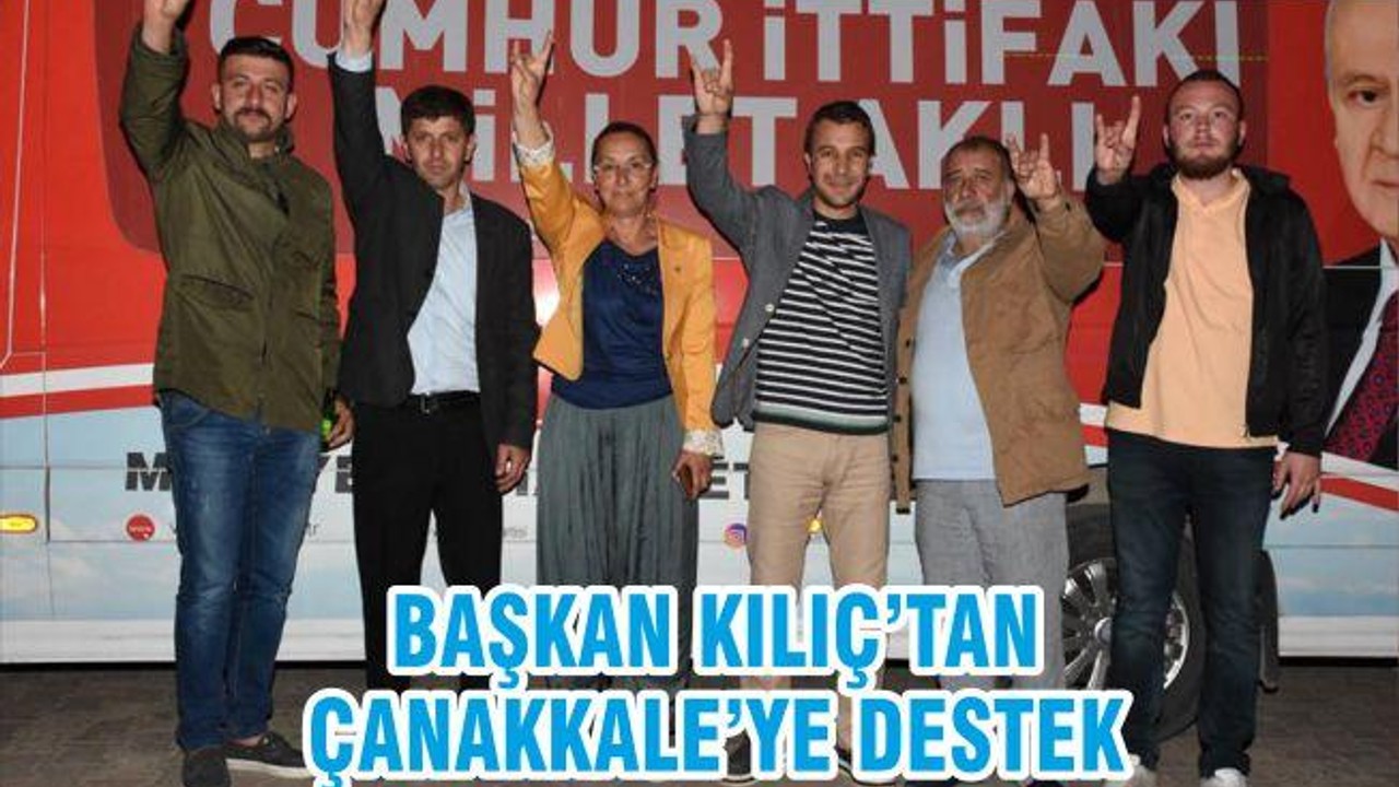 BAŞKAN KILIÇ'TAN ÇANAKKALE'YE DESTEK