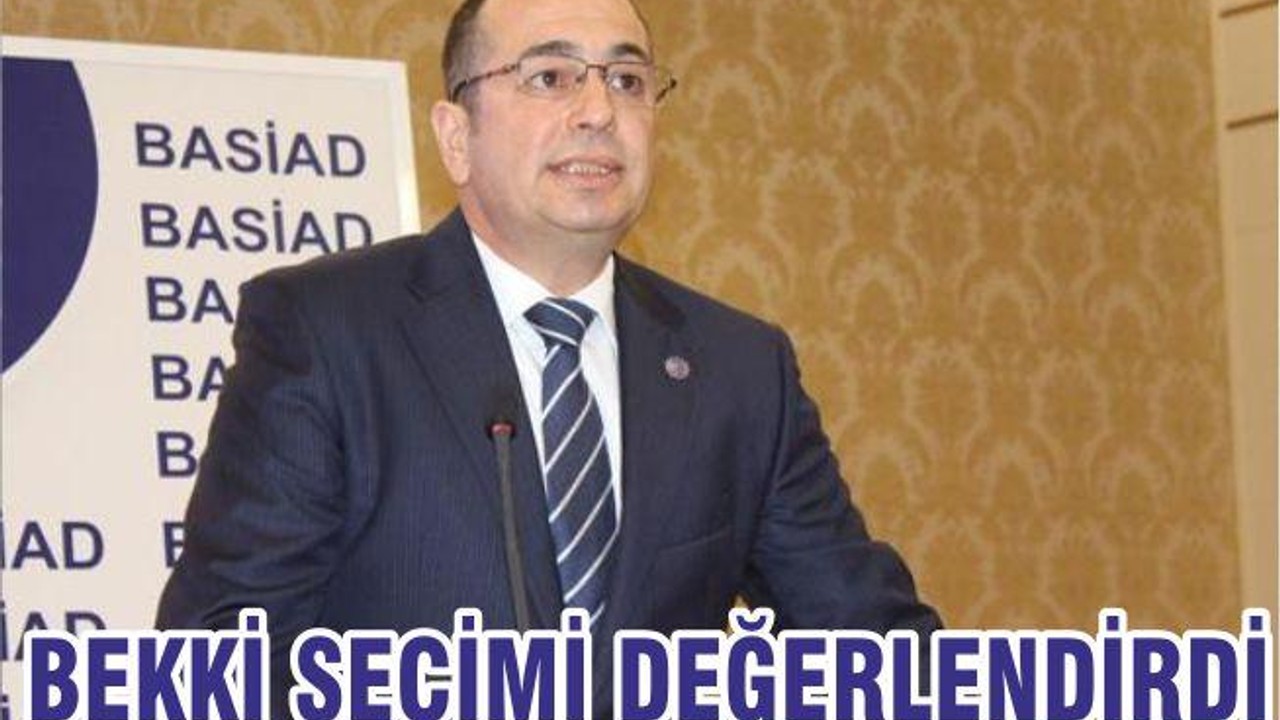 BEKKİ SEÇİMİ DEĞERLENDİRDİ