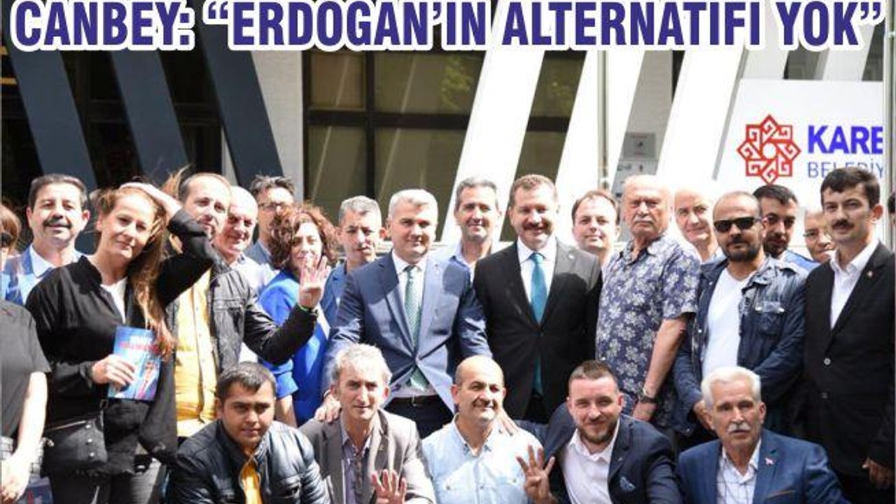 CANBEY: “ERDOĞAN’IN ALTERNATİFİ YOK”