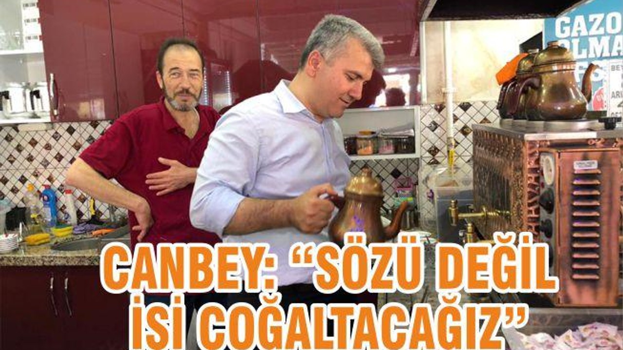 CANBEY: SÖZÜ DEĞİL İŞİ ÇOĞALTACAĞIZ