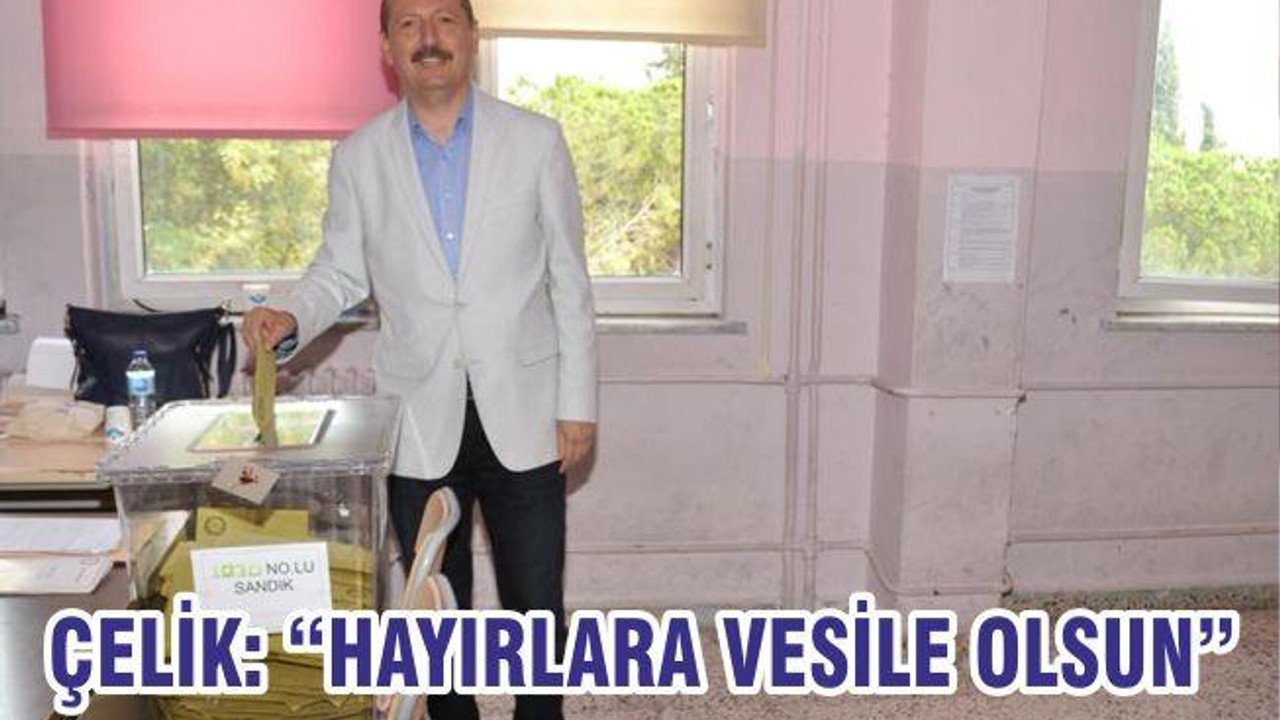 ÇELİK “HAYIRLARA VESİLE OLSUN”