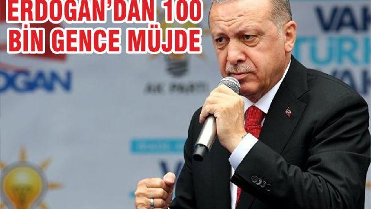 Erdoğan’dan 100 bin gence müjde