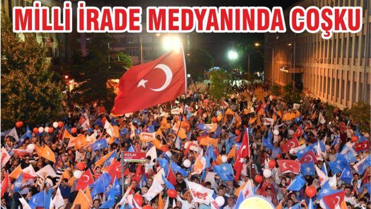 MİLLİ İRADE MEDYANINDA COŞKU