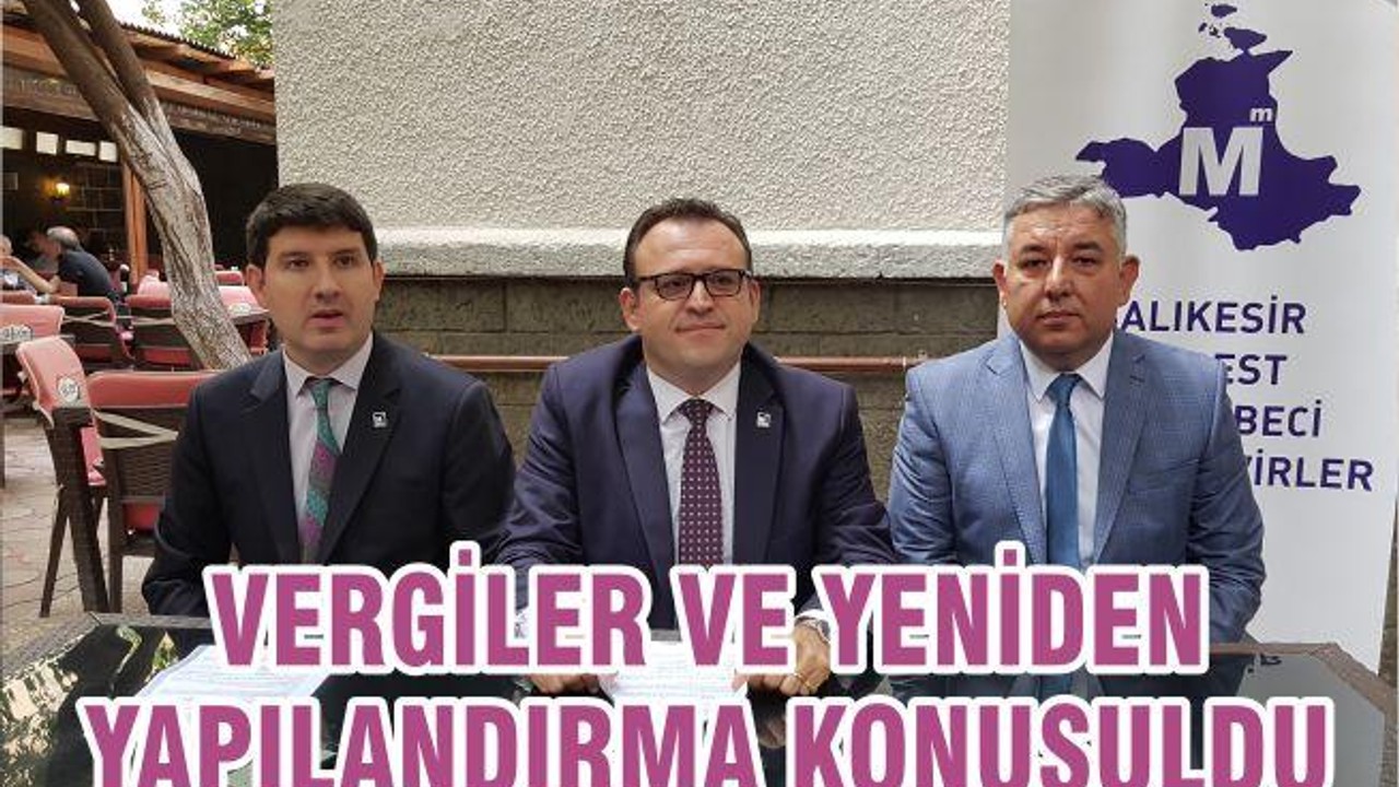 VERGİLER VE YENİDEN YAPILANDIRMA KONUŞULDU