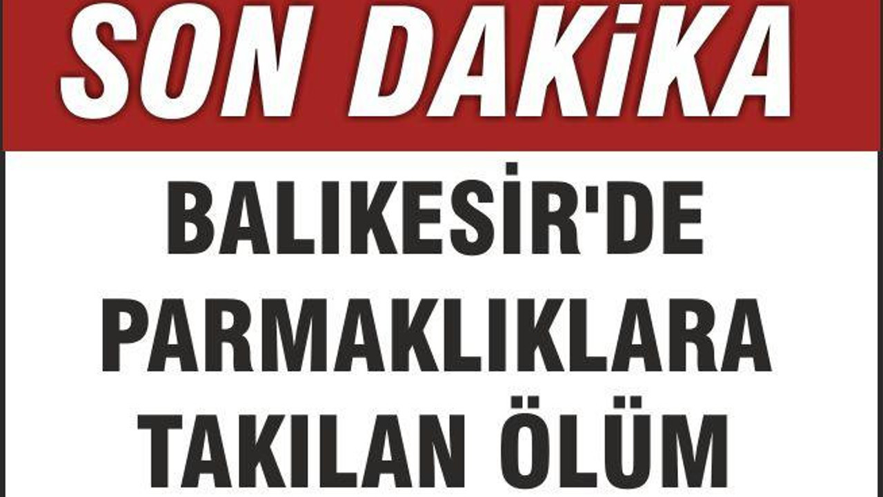 BALIKESİR’DE PARMAKLIKLARA TAKILAN ÖLÜM