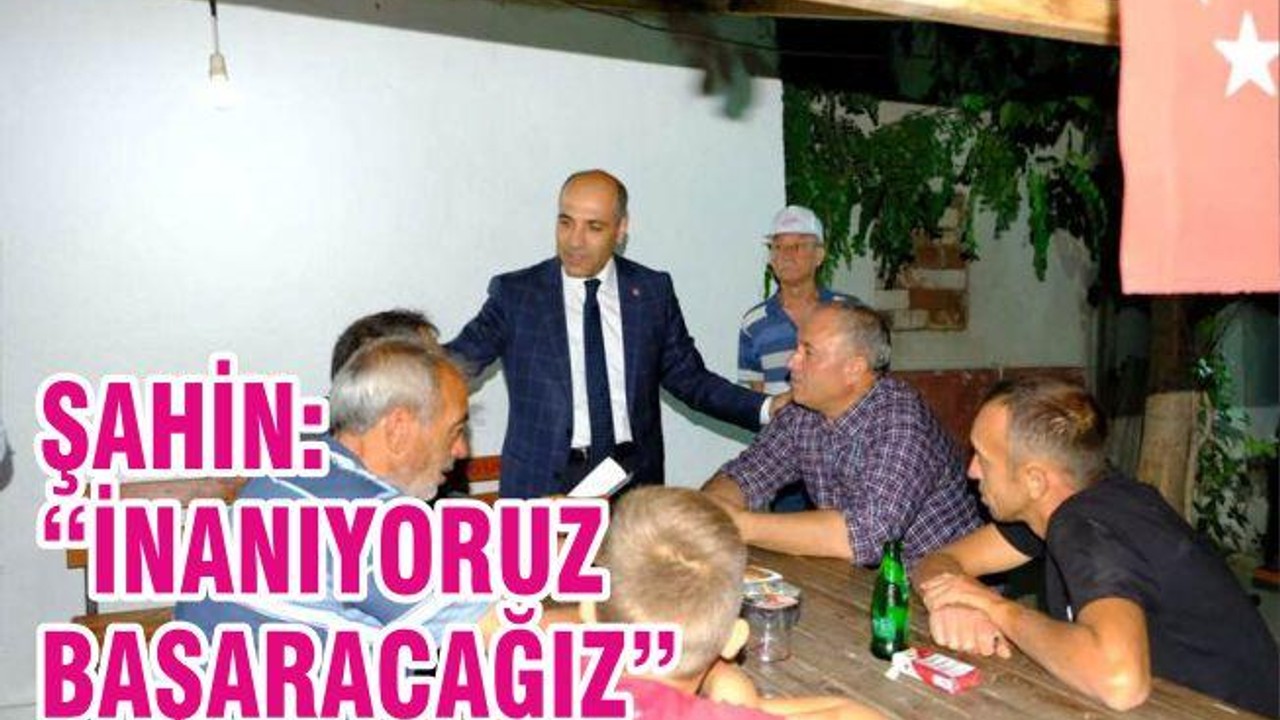 ŞAHİN “İNANIYORUZ, BAŞARACAĞIZ”