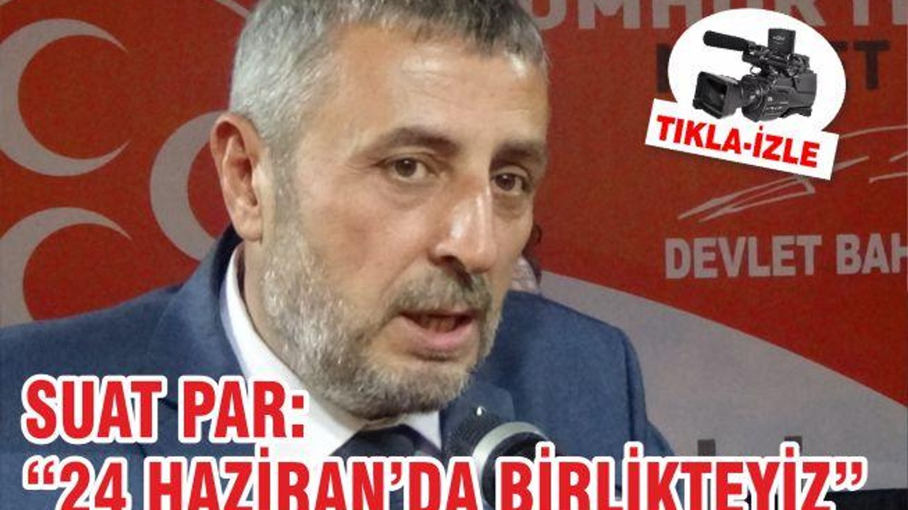 SUAT PAR “24 HAZİRAN’DA BİRLİKTEYİZ”
