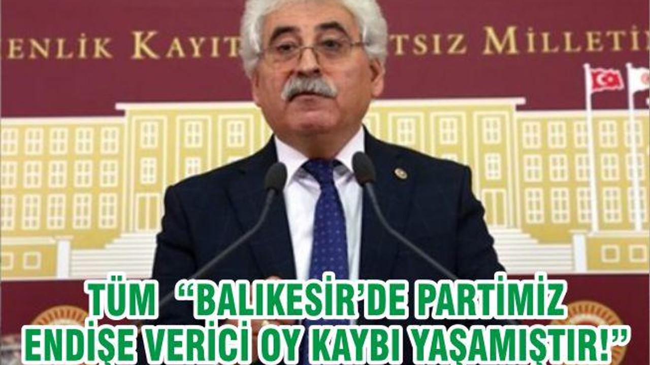 TÜM “BALIKESİR’DE PARTİMİZ ENDİŞE VERİCİ OY KAYBI YAŞAMIŞTIR!”
