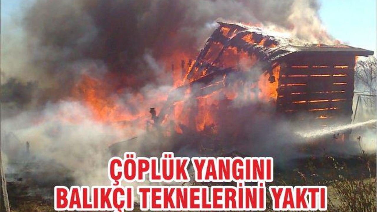 ÇÖPLÜK YANGINI BALIKÇI TEKNELERİNİ YAKTI