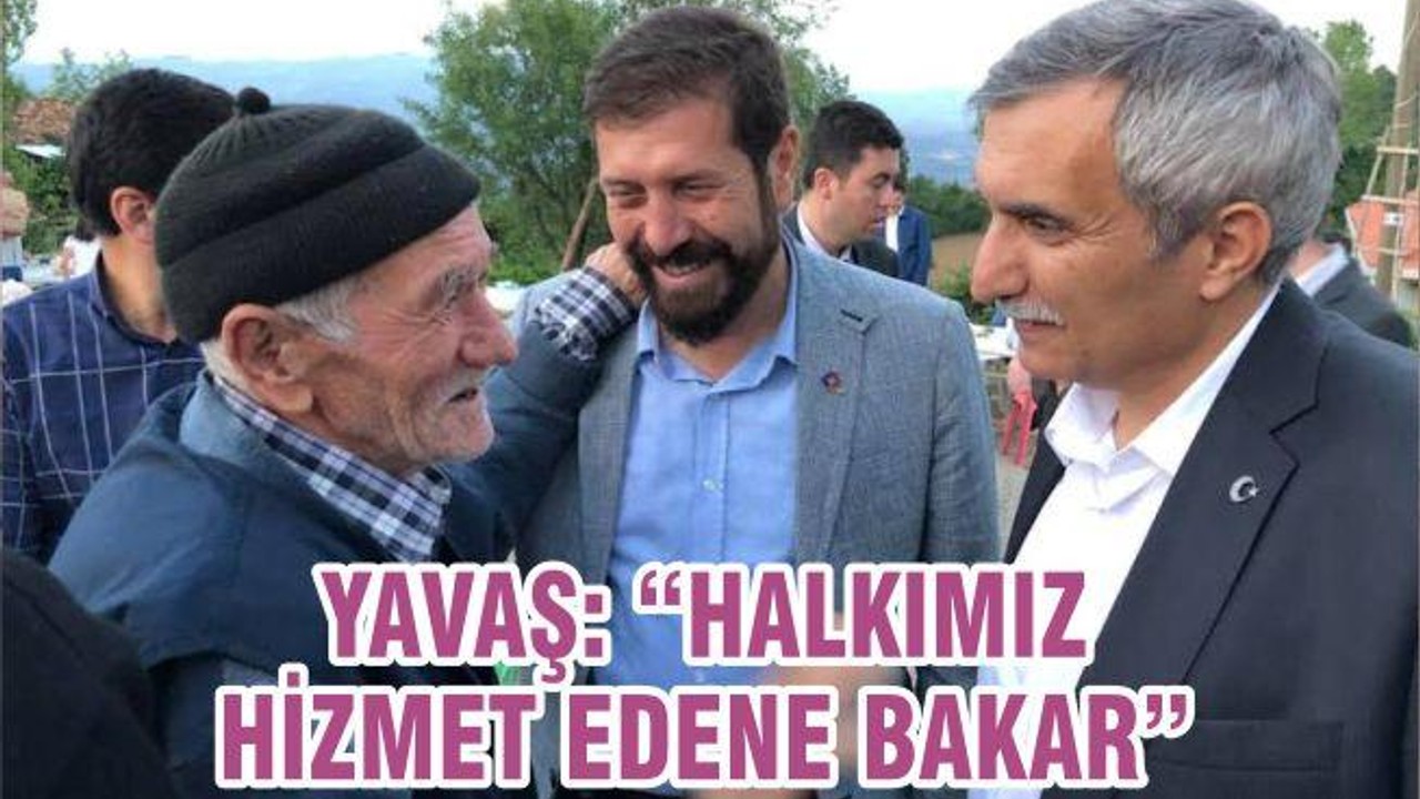 YAVAŞ “HALKIMIZ HİZMET EDENE BAKAR”