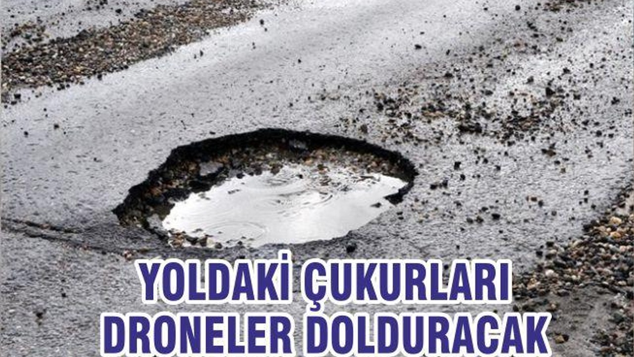 Yollardaki Çukurları Drone'lar Dolduracak