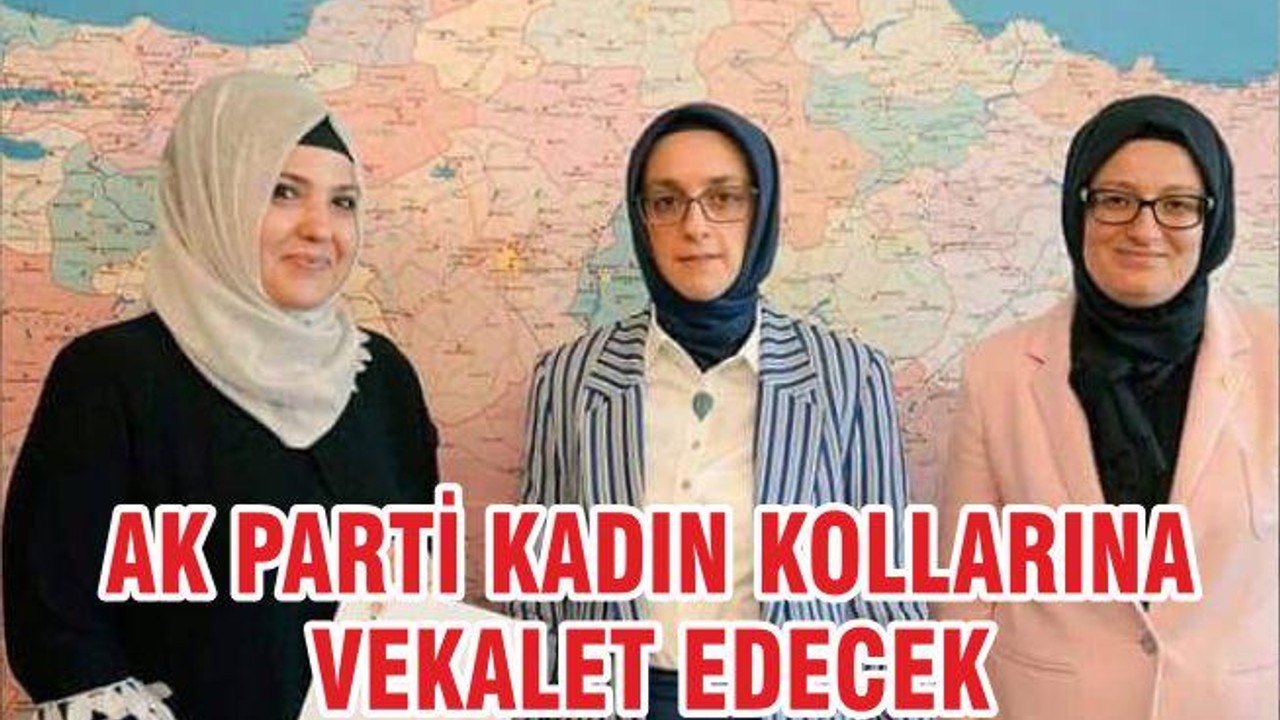 AK PARTİ KADIN KOLLARINA VEKALET EDECEK
