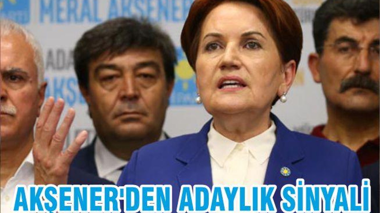 AKŞENER'DEN ADAYLIK SİNYALİ