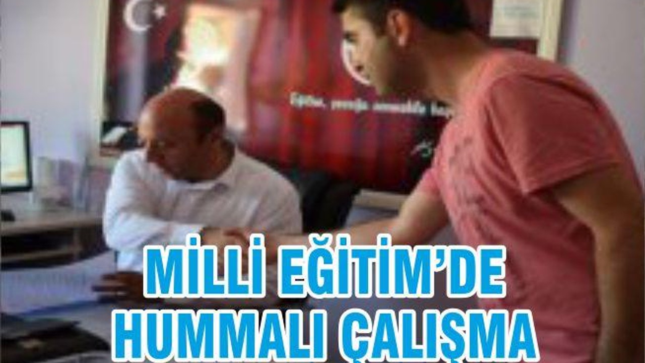 MİLLİ EĞİTİM’DE HUMMALI ÇALIŞMA