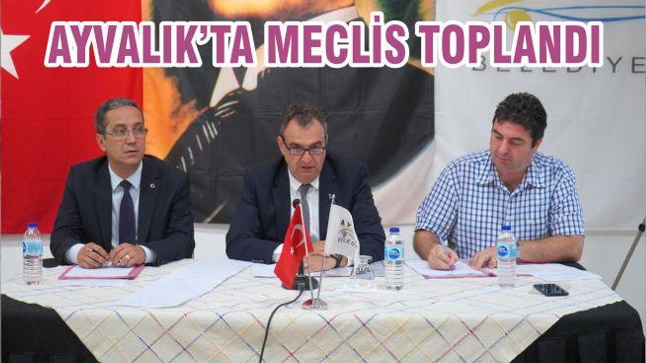 AYVALIK’TA MECLİS TOPLANDI