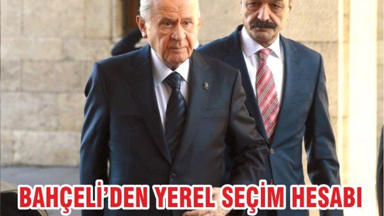 BAHÇELİ’DEN YEREL SEÇİM HESABI