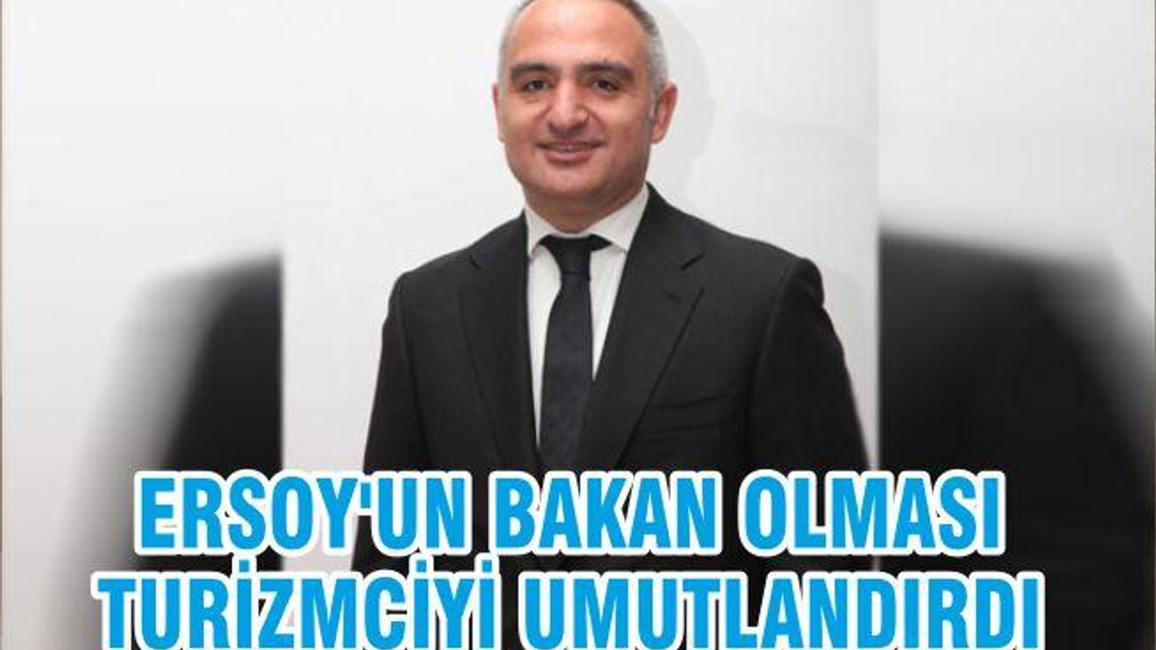 ERSOY'UN BAKAN OLMASI TURİZMCİYİ UMUTLANDIRDI