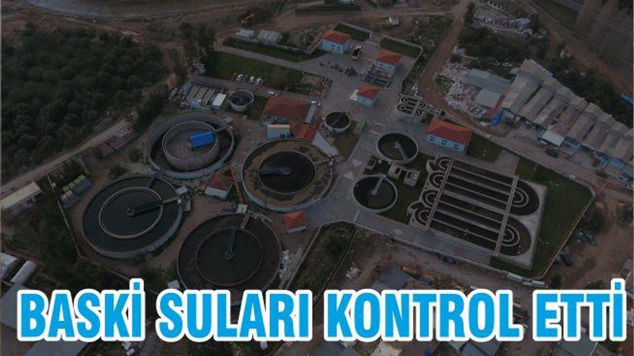 BASKİ SULARI KONTROL ETTİ