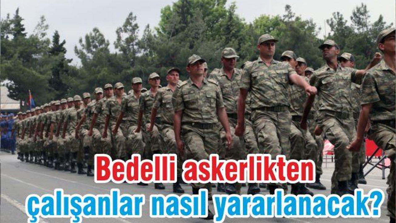 Bedelli askerlikten çalışanlar nasıl yararlanacak?