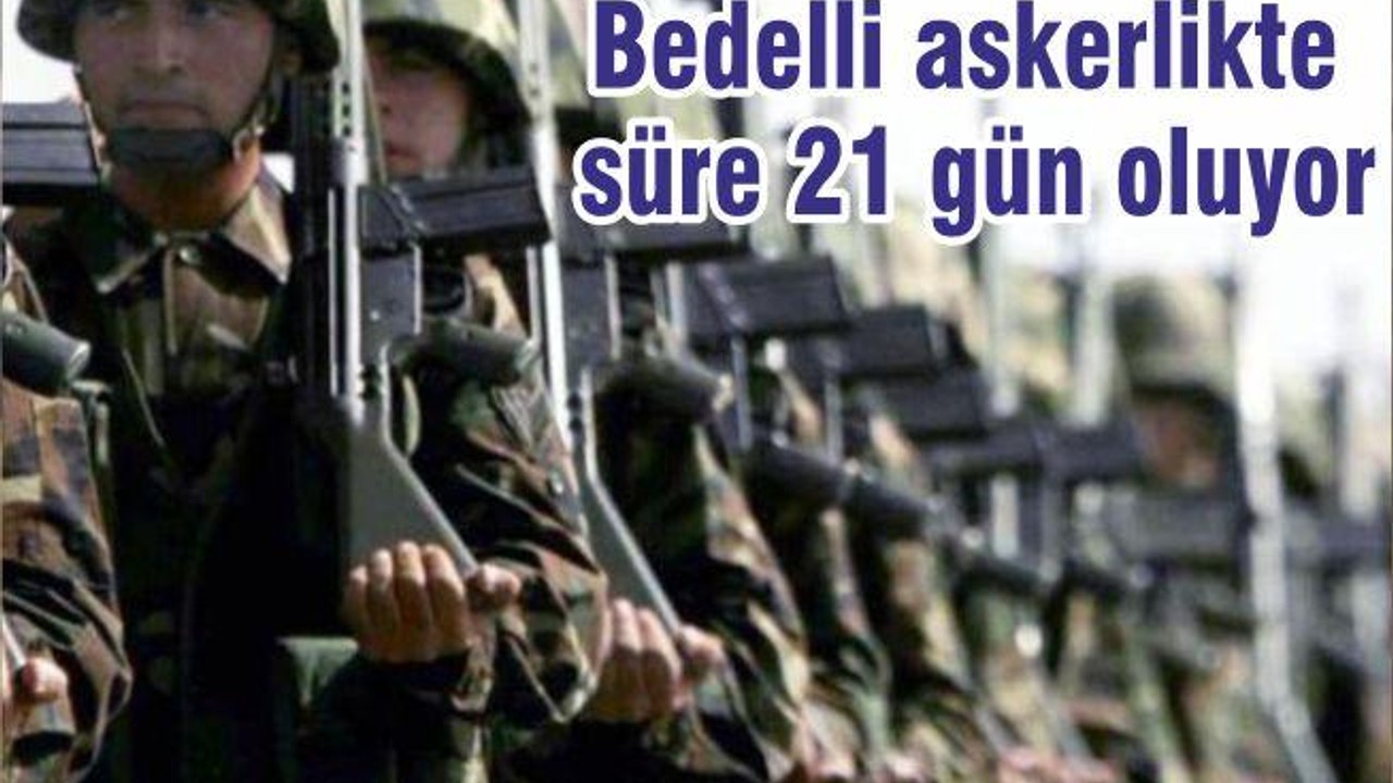 Bedelli askerlikte süre 21 gün oluyor