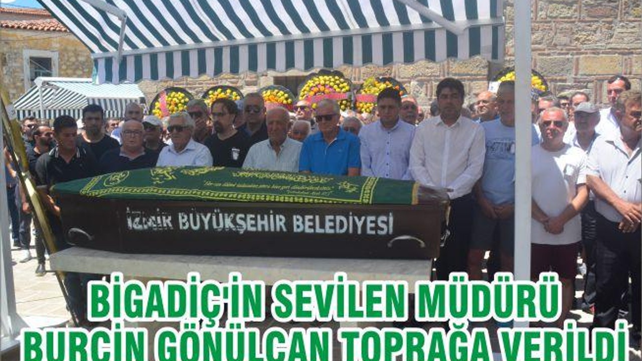 BİGADİÇ'İN SEVİLEN MÜDÜRÜ BURÇİN GÖNÜLCAN MEMLEKETİ FOÇADA TOPRAĞA VERİLDİ