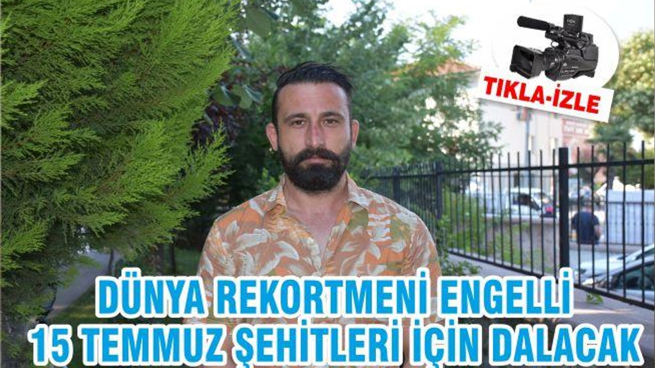 Dünya rekortmeni engelli 15 Temmuz şehitleri için dalacak