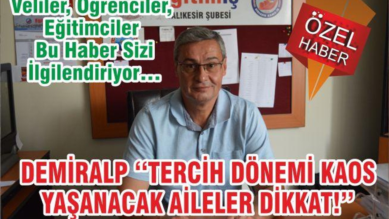 DEMİRALP ‘‘TERCİH DÖNEMİ KAOS YAŞANACAK AİLELER DİKKAT!’’
