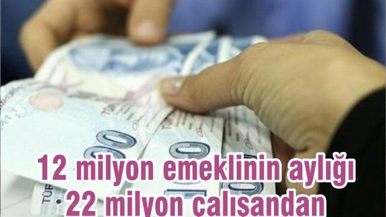 12 milyon emeklinin aylığı 22 milyon çalışandan