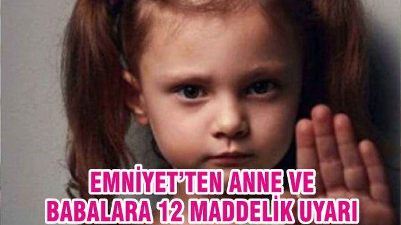 EMNİYET’TEN ANNE VE BABALARA 12 MADDELİK UYARI