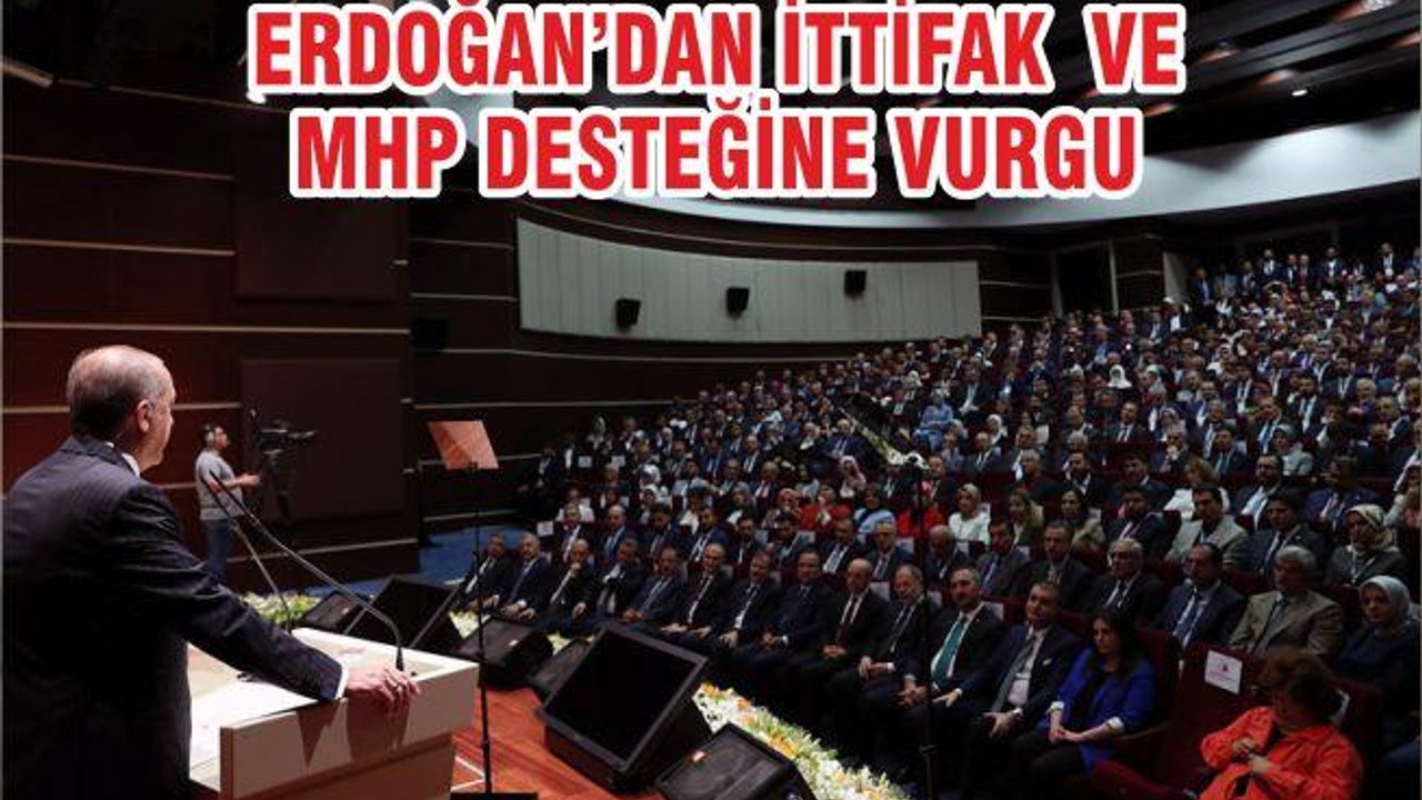 ERDOĞAN’DAN İTTİFAK VE MHP DESTEĞİNE VURGU