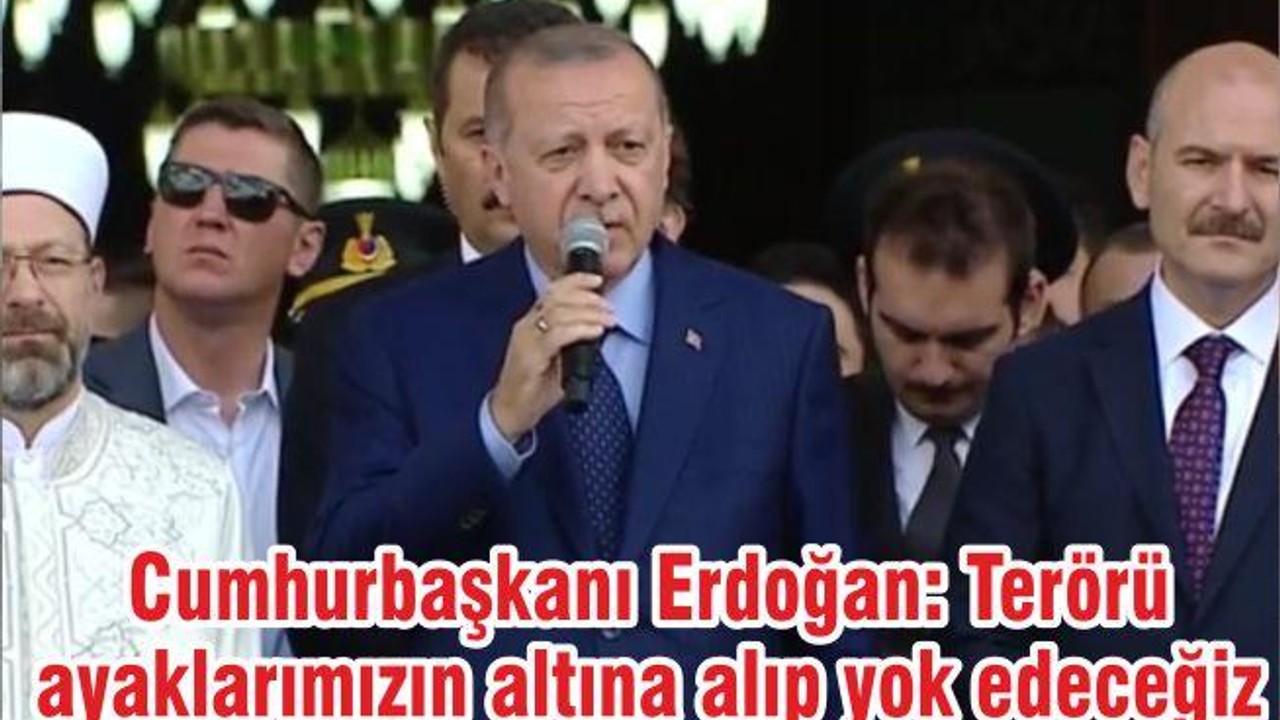 Cumhurbaşkanı Erdoğan: Terörü ayaklarımızın altına alıp yok edeceğiz