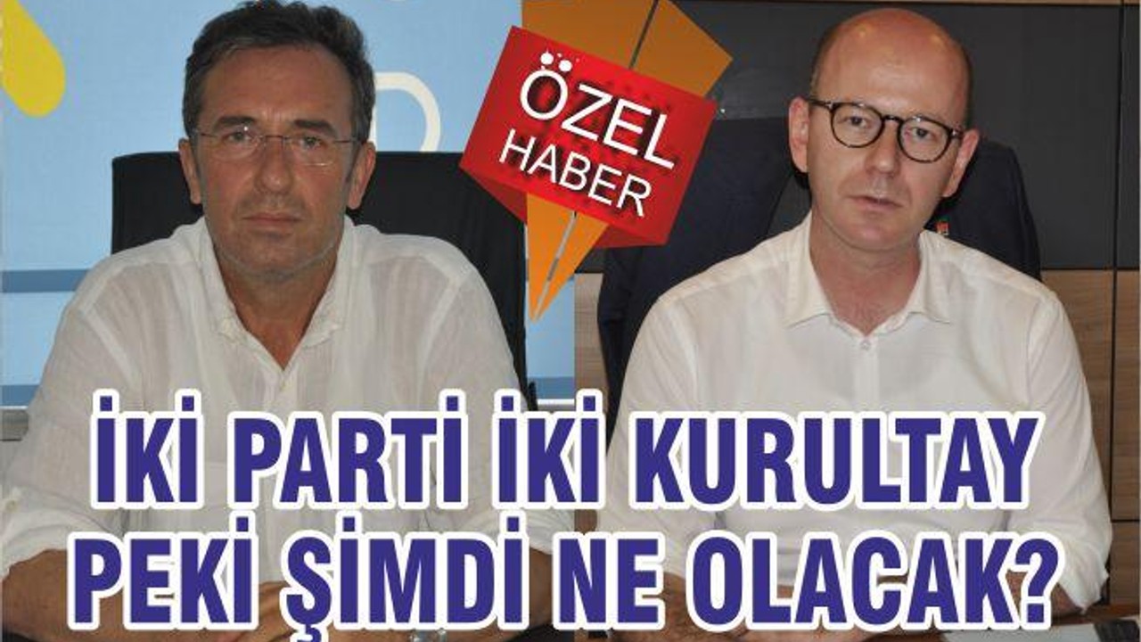 İKİ PARTİ İKİ KURULTAY PEKİ ŞİMDİ NE OLACAK?
