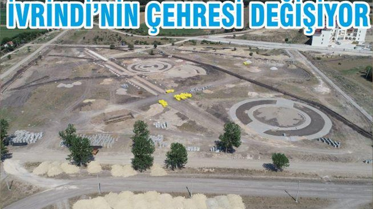 İVRİNDİ’NİN ÇEHRESİ DEĞİŞİYOR