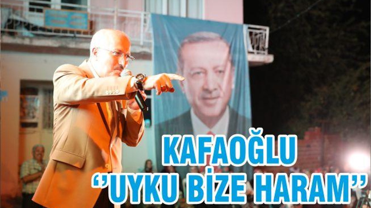 KAFAOĞLU ‘’UYKU BİZE HARAM’’