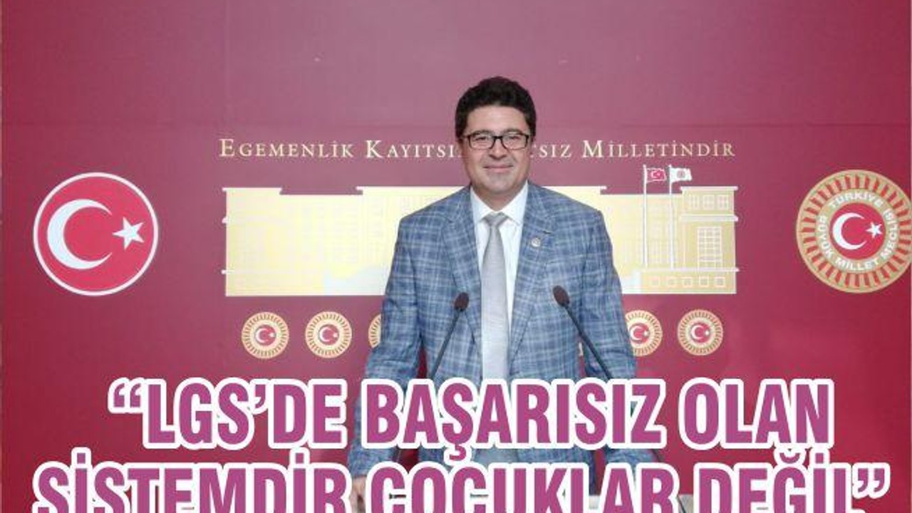 “LGS’DE BAŞARISIZ OLAN SİSTEMDİR ÇOCUKLAR DEĞİL”