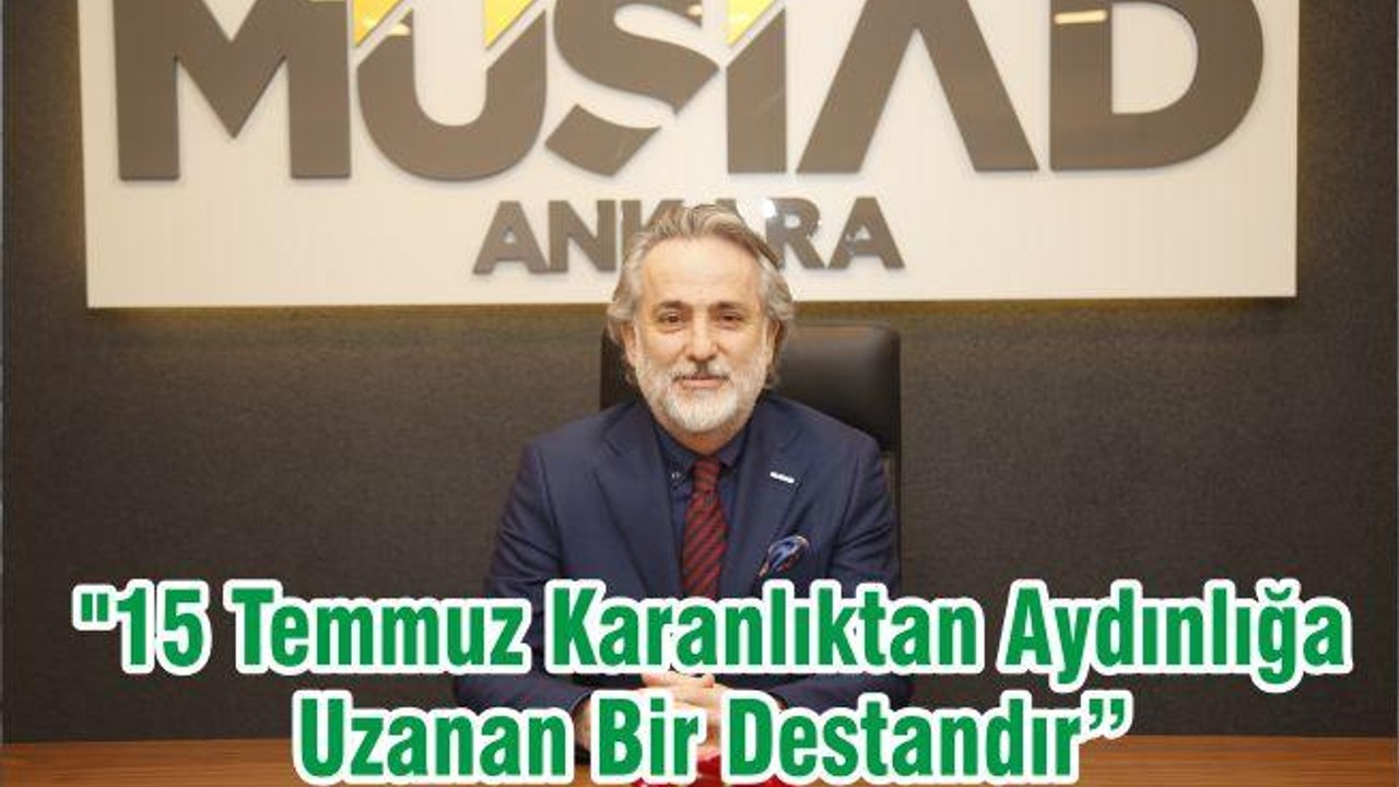 "15 Temmuz Karanlıktan Aydınlığa Uzanan Bir Destandır"